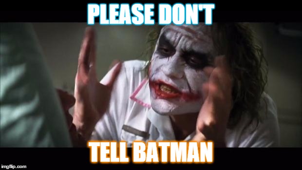 And everybody loses their minds | PLEASE DON'T; TELL BATMAN | image tagged in memes,and everybody loses their minds | made w/ Imgflip meme maker