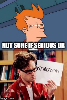 NOT SURE IF SERIOUS OR | made w/ Imgflip meme maker