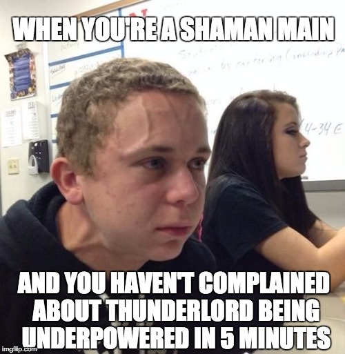 guy with veins | WHEN YOU'RE A SHAMAN MAIN; AND YOU HAVEN'T COMPLAINED ABOUT THUNDERLORD BEING UNDERPOWERED IN 5 MINUTES | image tagged in guy with veins | made w/ Imgflip meme maker