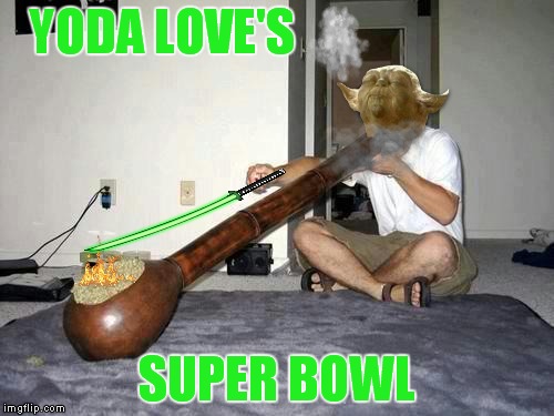 One toke over the lightsaber my friend.. | YODA LOVE'S; SUPER BOWL | image tagged in yoda stoned,superbowl | made w/ Imgflip meme maker