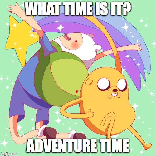 Adventure Time | WHAT TIME IS IT? ADVENTURE TIME | image tagged in memes | made w/ Imgflip meme maker