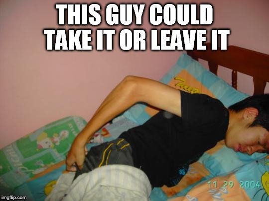 THIS GUY COULD TAKE IT OR LEAVE IT | made w/ Imgflip meme maker