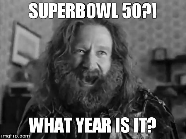 What Year Is It Meme | SUPERBOWL 50?! WHAT YEAR IS IT? | image tagged in memes,what year is it | made w/ Imgflip meme maker