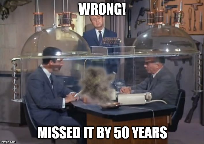 WRONG! MISSED IT BY 50 YEARS | made w/ Imgflip meme maker