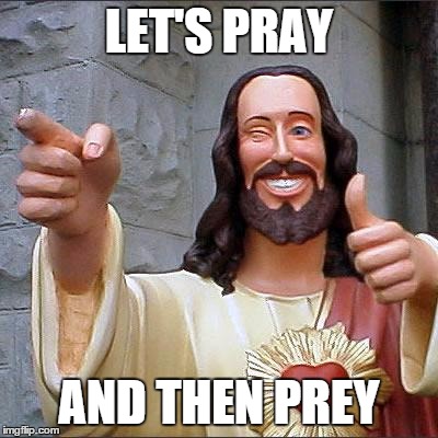 Let's say grace | LET'S PRAY; AND THEN PREY | image tagged in memes,buddy christ,smiling jesus,jesus,puns,pun | made w/ Imgflip meme maker