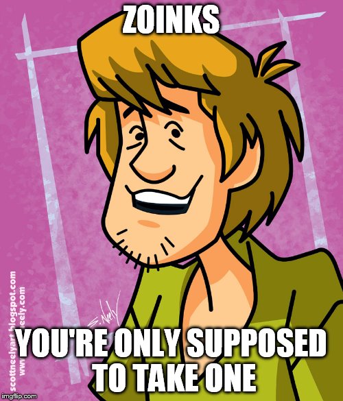 ZOINKS YOU'RE ONLY SUPPOSED TO TAKE ONE | made w/ Imgflip meme maker