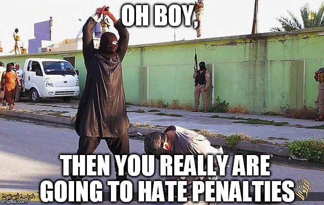 OH BOY, THEN YOU REALLY ARE GOING TO HATE PENALTIES | made w/ Imgflip meme maker