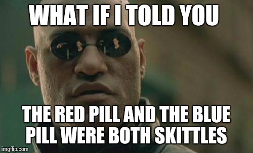 Matrix Morpheus | WHAT IF I TOLD YOU; THE RED PILL AND THE BLUE PILL WERE BOTH SKITTLES | image tagged in memes,matrix morpheus | made w/ Imgflip meme maker