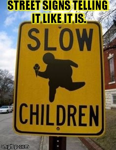 STREET SIGNS TELLING IT LIKE IT IS. | image tagged in street sign truth | made w/ Imgflip meme maker