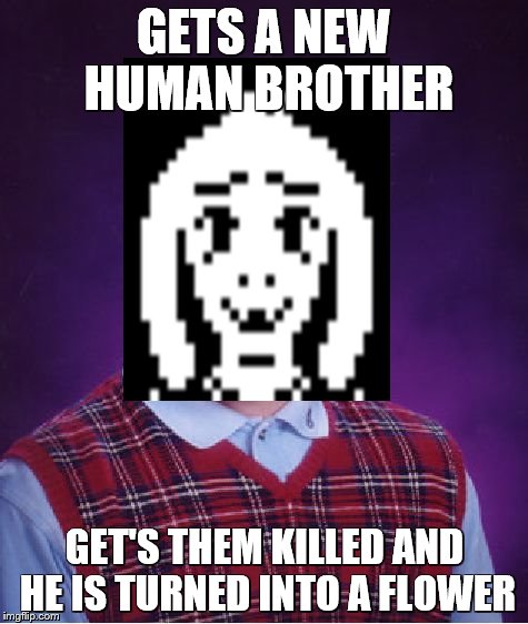 GETS A NEW HUMAN BROTHER; GET'S THEM KILLED AND HE IS TURNED INTO A FLOWER | made w/ Imgflip meme maker