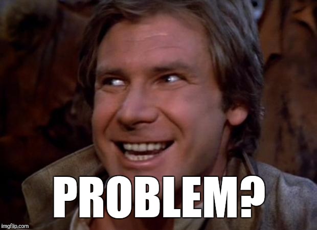 Han Trolo | PROBLEM? | image tagged in funny,memes,han trolo,problem spacefags,trollface,problem | made w/ Imgflip meme maker