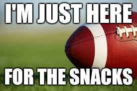 football field | I'M JUST HERE; FOR THE SNACKS | image tagged in football field | made w/ Imgflip meme maker