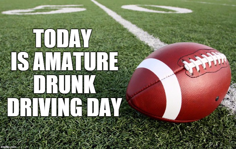 TODAY IS AMATURE DRUNK DRIVING DAY | image tagged in today is amature drunk driver daytoday is amature drunk driver d | made w/ Imgflip meme maker