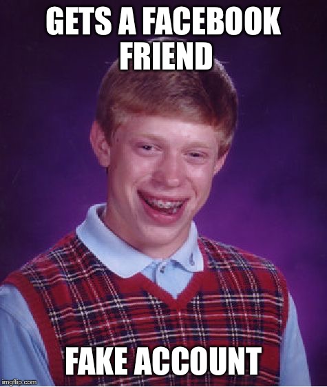 Bad Luck Brian Meme | GETS A FACEBOOK FRIEND FAKE ACCOUNT | image tagged in memes,bad luck brian | made w/ Imgflip meme maker