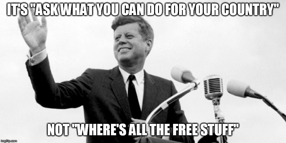 Ask what you can do | IT'S "ASK WHAT YOU CAN DO FOR YOUR COUNTRY"; NOT "WHERE'S ALL THE FREE STUFF" | image tagged in just do it | made w/ Imgflip meme maker