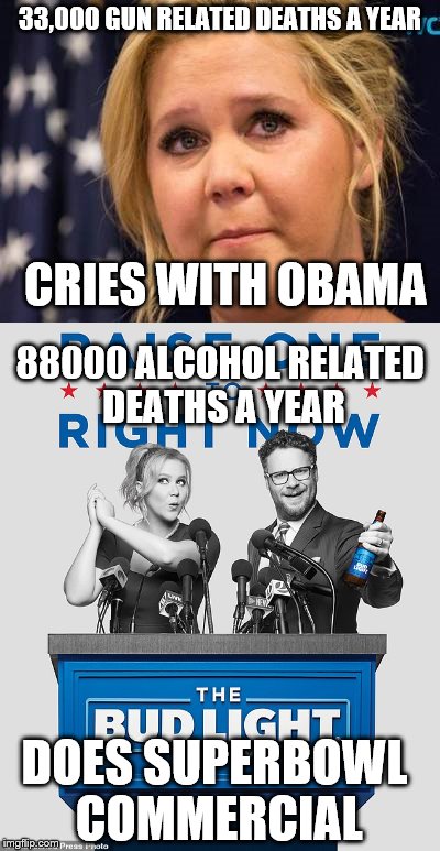 should stick to jokes about being a slut | 33,000 GUN RELATED DEATHS A YEAR; CRIES WITH OBAMA; 88000 ALCOHOL RELATED DEATHS A YEAR; DOES SUPERBOWL COMMERCIAL | image tagged in superbowl,gun control,amy schumer,liberals | made w/ Imgflip meme maker
