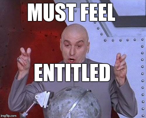 Dr Evil Laser Meme | MUST FEEL ENTITLED | image tagged in memes,dr evil laser | made w/ Imgflip meme maker