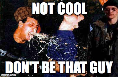 Vomiting | NOT COOL; DON'T BE THAT GUY | image tagged in vomiting,scumbag | made w/ Imgflip meme maker