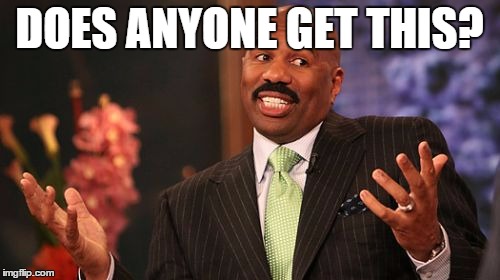 DOES ANYONE GET THIS? | image tagged in memes,steve harvey | made w/ Imgflip meme maker