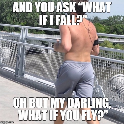 https://m.facebook.com/InspiringButts/ | AND YOU ASK “WHAT IF I FALL?"; OH BUT MY DARLING, WHAT IF YOU FLY?” | image tagged in butt,ass,inspiration,inspirational quote,man,fitness | made w/ Imgflip meme maker