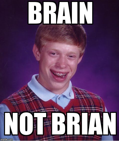 Bad Luck Brian Meme | BRAIN  NOT BRIAN | image tagged in memes,bad luck brian | made w/ Imgflip meme maker
