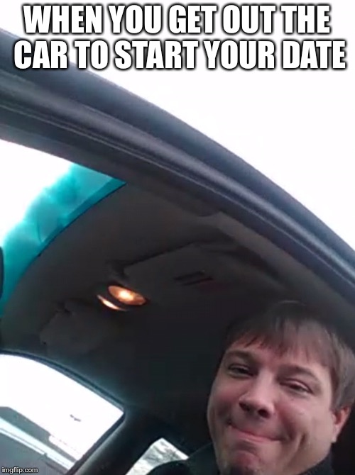 Starting the date | WHEN YOU GET OUT THE CAR
TO START YOUR DATE | image tagged in memes,funny,gifs,date,first world problems,the most interesting man in the world | made w/ Imgflip meme maker