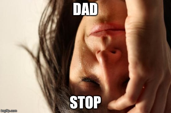 First World Problems Meme | DAD STOP | image tagged in memes,first world problems | made w/ Imgflip meme maker