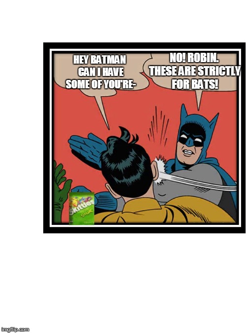 HEY BATMAN CAN I HAVE SOME OF YOU'RE- NO! ROBIN. THESE ARE STRICTLY FOR BATS! | made w/ Imgflip meme maker