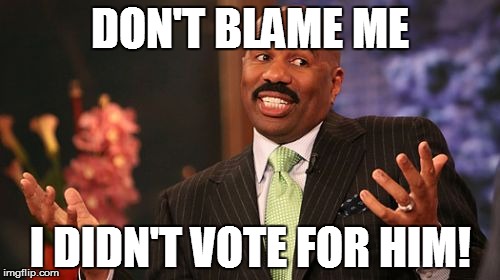 Steve Harvey | DON'T BLAME ME; I DIDN'T VOTE FOR HIM! | image tagged in memes,steve harvey | made w/ Imgflip meme maker