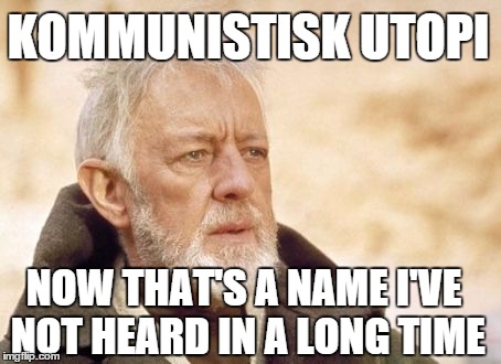 Obi Wan Kenobi | KOMMUNISTISK UTOPI; NOW THAT'S A NAME I'VE NOT HEARD IN A LONG TIME | image tagged in memes,obi wan kenobi | made w/ Imgflip meme maker