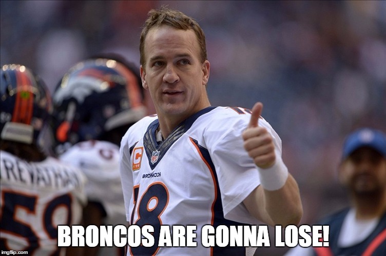 Broncos | BRONCOS ARE GONNA LOSE! | image tagged in broncos,memes | made w/ Imgflip meme maker