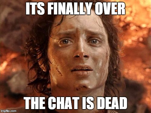 It's Finally Over Meme | ITS FINALLY OVER; THE CHAT IS DEAD | image tagged in memes,its finally over | made w/ Imgflip meme maker