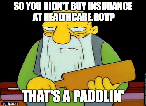 That's a paddlin' | SO YOU DIDN'T BUY INSURANCE AT HEALTHCARE.GOV? THAT'S A PADDLIN' | image tagged in memes,that's a paddlin' | made w/ Imgflip meme maker