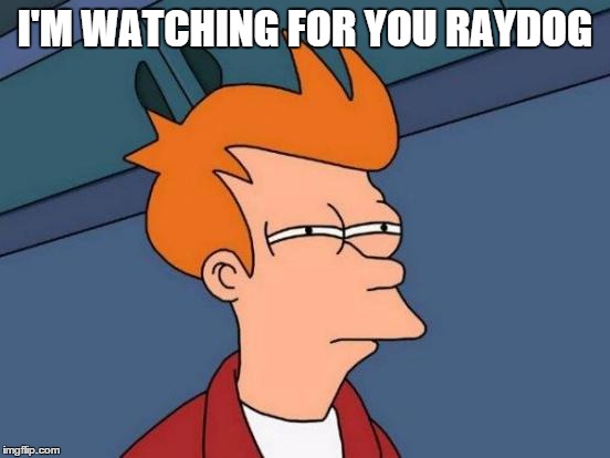 Futurama Fry Meme | I'M WATCHING FOR YOU RAYDOG | image tagged in memes,futurama fry | made w/ Imgflip meme maker