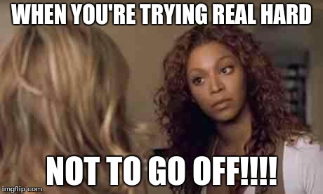 Beyonce angry obsessed attitude sassy | WHEN YOU'RE TRYING REAL HARD; NOT TO GO OFF!!!! | image tagged in beyonce angry obsessed attitude sassy | made w/ Imgflip meme maker