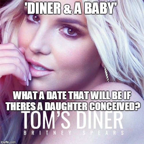 'DINER & A BABY'; WHAT A DATE THAT WILL BE IF THERES A DAUGHTER CONCEIVED? | image tagged in frisky business stud service | made w/ Imgflip meme maker