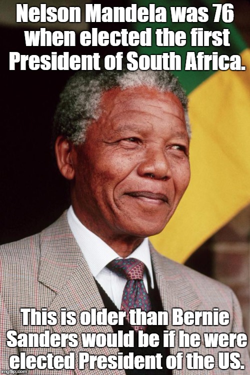 Nelson Mandela | Nelson Mandela was 76 when elected the first President of South Africa. This is older than Bernie Sanders would be if he were elected President of the US. | image tagged in nelson mandela | made w/ Imgflip meme maker