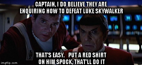CAPTAIN, I DO BELIEVE THEY ARE ENQUIRING HOW TO DEFEAT LUKE SKYWALKER THAT'S EASY.   PUT A RED SHIRT ON HIM SPOCK, THAT'LL DO IT | made w/ Imgflip meme maker