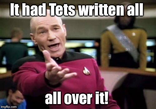 Picard Wtf Meme | It had Tets written all all over it! | image tagged in memes,picard wtf | made w/ Imgflip meme maker