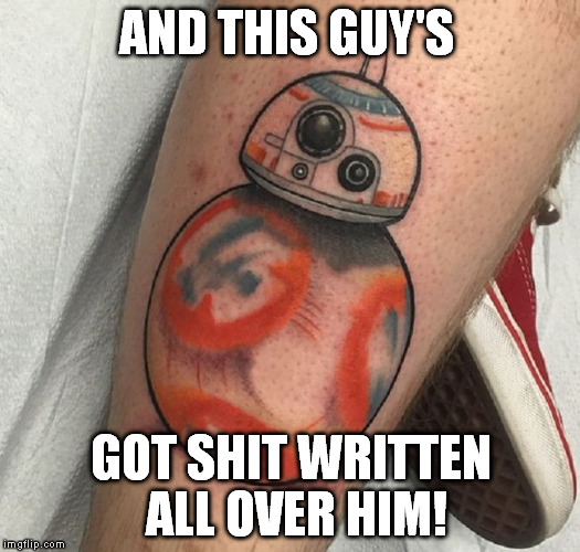 Bad Tattoo Ideas | AND THIS GUY'S GOT SHIT WRITTEN ALL OVER HIM! | image tagged in bad tattoo ideas | made w/ Imgflip meme maker