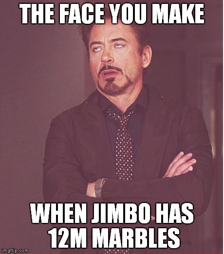 Face You Make Robert Downey Jr Meme | THE FACE YOU MAKE WHEN JIMBO HAS 12M MARBLES | image tagged in memes,face you make robert downey jr | made w/ Imgflip meme maker