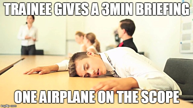 Life of a CPC | TRAINEE GIVES A 3MIN BRIEFING; ONE AIRPLANE ON THE SCOPE | image tagged in atc,cpc,trainee,briefing | made w/ Imgflip meme maker