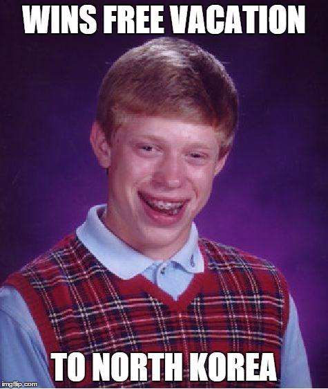 Bad Luck Brian | WINS FREE VACATION; TO NORTH KOREA | image tagged in memes,bad luck brian | made w/ Imgflip meme maker