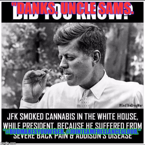 "DANKS. UNCLE SAMS. "#BUDMAKESYOUWISER. #JOINTEAMFREELANCEGLOOR." | image tagged in jfk power to the people of the flower jointeamfreelancegloor | made w/ Imgflip meme maker