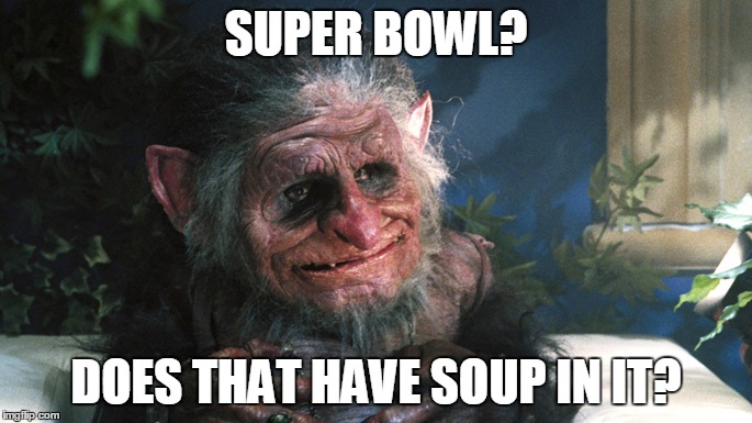 trolls | SUPER BOWL? DOES THAT HAVE SOUP IN IT? | image tagged in trolls | made w/ Imgflip meme maker