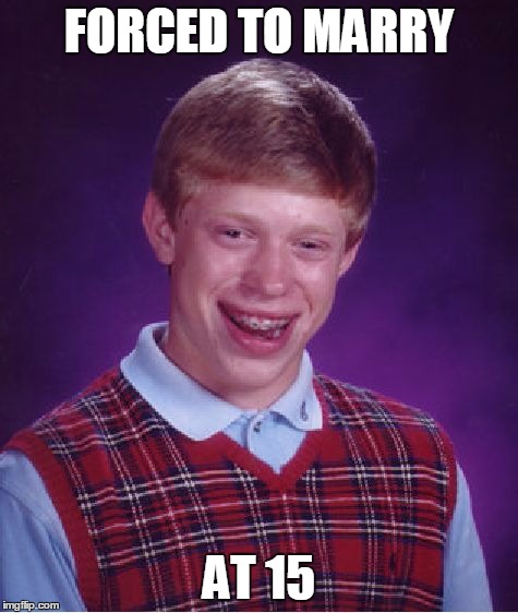 Bad Luck Brian Meme | FORCED TO MARRY AT 15 | image tagged in memes,bad luck brian | made w/ Imgflip meme maker