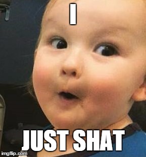 Elias baby | I; JUST SHAT | image tagged in elias baby | made w/ Imgflip meme maker