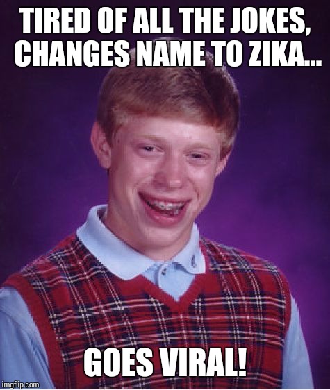 Bad Luck Brian Meme | TIRED OF ALL THE JOKES, CHANGES NAME TO ZIKA... GOES VIRAL! | image tagged in memes,bad luck brian | made w/ Imgflip meme maker