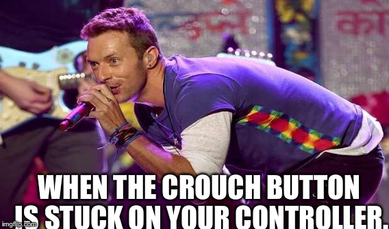 WHEN THE CROUCH BUTTON IS STUCK ON YOUR CONTROLLER. | made w/ Imgflip meme maker