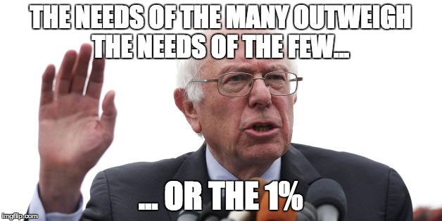 THE NEEDS OF THE MANY OUTWEIGH THE NEEDS OF THE FEW... ... OR THE 1% | image tagged in bernie sanders,feel the bern,vote bernie sanders,sanders | made w/ Imgflip meme maker
